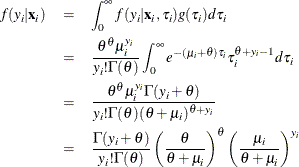 \begin{eqnarray*}  f(y_{i}|\mathbf{x}_{i}) &  = &  \int _{0}^{\infty }f(y_{i}|\mathbf{x}_{i},\tau _{i}) g(\tau _{i})d\tau _{i} \\ &  = &  \frac{\theta ^{\theta } \mu _{i}^{y_{i}}}{y_{i}!\Gamma (\theta )} \int _{0}^{\infty } e^{-(\mu _{i}+\theta )\tau _{i}}\tau _{i}^{\theta +y_{i}-1}d\tau _{i} \\ &  = &  \frac{\theta ^{\theta }\mu _{i}^{y_{i}}\Gamma (y_{i}+\theta )}{y_{i}!\Gamma (\theta )(\theta +\mu _{i})^{\theta +y_{i}}} \\ &  = &  \frac{\Gamma (y_{i}+\theta )}{y_{i}!\Gamma (\theta )} \left(\frac{\theta }{\theta +\mu _{i}}\right)^{\theta } \left(\frac{\mu _{i}}{\theta +\mu _{i}}\right)^{y_{i}} \end{eqnarray*}