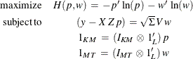 \begin{eqnarray*}  \mr{maximize} &  H(p,w) \:  = \:  -p’ \,  \ln (p) \:  - \:  w’ \,  \ln (w) \\ \mr{subject\,  to} &  \,  (y \:  - \:  X \,  Z \,  p ) \:  = \sqrt {\Sigma } \:  V \,  w \\ &  1_{KM} \:  = \:  (I_{KM} \,  \otimes \,  1_{L}’) \,  p \\ &  1_{MT} \:  = \:  (I_{MT} \,  \otimes \,  1_{L}’) \,  w \end{eqnarray*}