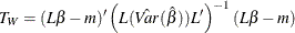 \[  T_{W} = (L \beta - m)’ \left( L(\hat{Var}(\hat{\beta }))L’ \right)^{-1}(L \beta -m)  \]