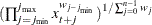 $(\prod _{j=j_\mathrm {min}}^{j_\mathrm {max}}x_{t+j}^{w_{j-j_\mathrm {min}}}) ^{1/\sum _{j=0}^{n-1}w_ j}$