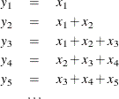 \begin{eqnarray*}  y_{1} & =&  x_{1} \\ y_{2} & =&  x_{1} + x_{2} \\ y_{3} & =&  x_{1} + x_{2} + x_{3} \\ y_{4} & =&  x_{2} + x_{3} + x_{4} \\ y_{5} & =&  x_{3} + x_{4} + x_{5} \\ & \cdots & \end{eqnarray*}