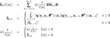 \begin{eqnarray*}  \hat{{\bS }}_{n}(l(n)) & =&  \sum _{{\tau } = -n + 1}^{n-1}{\hat{w} ( \frac{\tau }{l(n)} ) {\bD } \hat{{\bS }}_{n,{\tau }}} {\bD } \\ \hat{{\bS }}_{n,{\tau }} & =& \begin{cases}  \sum \limits _{t=1+{\tau }}^{n}{[\Strong{q} (\Strong{y}_{t}, \Strong{x}_{t},{\btheta }^{\# }) {\otimes }\Strong{z}_{t}][\Strong{q} (\Strong{y}_{t-{\tau }}, \Strong{x}_{t-{\tau }}, {\btheta }^{\# }){\otimes }\Strong{z}_{t-{\tau }}]’} &  {\tau }\ge 0 \\ (\hat{{\bS }}_{n,-{\tau }})’ &  {\tau }<0 \end{cases}\\ \hat{w}(\frac{\tau }{l(n)}) & =& \begin{cases}  w(\frac{\tau }{l(n)}) &  l(n) > 0 \\ \delta _{\tau ,0} &  l(n) = 0 \end{cases} \nonumber \end{eqnarray*}