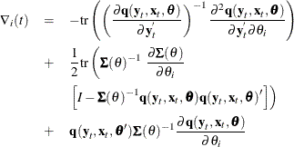 \begin{eqnarray*}  {\nabla }_{i}(t) & =&  -\textrm{tr} \left( \left( \frac{{\partial }\Strong{q} (\Strong{y}_{t}, \Strong{x}_{t}, \btheta )}{{\partial } \Strong{y}_{t}^{'}} \right)^{-1} \frac{{\partial }^{2}\Strong{q} (\Strong{y}_{t}, \Strong{x}_{t},\btheta )}{{\partial } \Strong{y}_{t}^{'} {\partial } \theta _{i}} \right) \\ & +&  \frac{1}{2} \textrm{tr} \left( \bSigma (\theta )^{-1} ~ \frac{{\partial }{\bSigma }(\theta )}{{\partial } \theta _{i}} \right. \\ & &  \left. \left[ I - {\bSigma }(\theta )^{-1} \Strong{q} (\Strong{y}_{t}, \Strong{x}_{t}, \btheta ) \Strong{q} (\Strong{y}_{t}, \Strong{x}_{t}, \btheta )’ \right] \right) \\ & +&  \Strong{q} (\Strong{y}_{t}, \Strong{x}_{t}, \btheta ’) {\bSigma }(\theta )^{-1} \frac{{\partial }\Strong{q} (\Strong{y}_{t}, \Strong{x}_{t}, \btheta )}{{\partial } \theta _{i}} \end{eqnarray*}