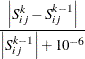 \[  \frac{\left|S^{k}_{ij}- S^{k-1}_{ij}\right|}{\left|S^{k-1}_{ij}\right|+10^{-6}}  \]