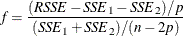 \[  f = \frac{(\mi{RSSE} -\mi{SSE}_{1} - \mi{SSE}_{2})/p}{(\mi{SSE} _{1}+\mi{SSE}_{2})/(n-2p)}  \]