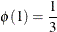 \[  \phi (1) = \frac{1}{3}  \]