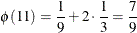 \[  \phi (11) = \frac{1}{9} + 2\cdot \frac{1}{3} = \frac{7}{9}  \]