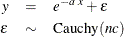 \begin{eqnarray*}  y & =&  e^{-a~ x} + \epsilon \\ \epsilon & \sim &  \textrm{Cauchy} ( nc ) \end{eqnarray*}