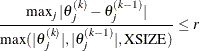 \[  \frac{\max _ j |\theta _ j^{(k)} - \theta _ j^{(k-1)}|}{\max (|\theta _ j^{(k)}|,|\theta _ j^{(k-1)}|,\mbox{XSIZE})} \leq r  \]