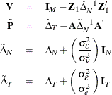 \begin{eqnarray*}  \Strong{V} & =&  \Strong{I}_ M - \Strong{Z}_1\tilde{\Delta }_{N}^{-1}\Strong{Z}_1’ \\ \tilde{\Strong{P}} & =&  \tilde{\Delta }_{T}- \Strong{A}\tilde{\Delta }_{N}^{-1}\Strong{A}^{'} \\ \tilde{\Delta }_{N} & =&  \Delta _{N} + \left(\frac{\sigma _{\epsilon }^{2}}{\sigma _{\nu }^{2}}\right)\Strong{I}_{N} \\ \tilde{\Delta }_{T} & =&  \Delta _{T} + \left(\frac{\sigma _{\epsilon }^{2}}{\sigma _{e}^{2}}\right)\Strong{I}_{T} \end{eqnarray*}