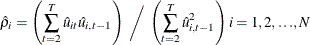 \begin{eqnarray*}  \hat{\rho }_{i}= \left(\sum _{t=2}^{T} \hat{u}_{it} \hat{u}_{i,t-1}\right) ~ \bigg/~  \left(\sum _{t=2}^{T}{\hat{u}^{2}_{i,t-1}}\right) i=1, 2, {\ldots }, \emph{N} \nonumber \end{eqnarray*}