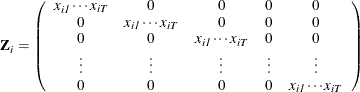 \[  \mb{Z} _\mi {i} = \left( \begin{array}{*{5}{c}} \mi{x} _\mi {i1} \cdots \mi{x} _\mi {iT} &  0 & 0 &  0 &  0 \\ 0 &  \mi{x} _\mi {i1} \cdots \mi{x} _\mi {iT} & 0 &  0 &  0 \\ 0 &  0 &  \mi{x} _\mi {i1} \cdots \mi{x} _\mi {iT} &  0 &  0 \\ \vdots &  \vdots &  \vdots &  \vdots &  \vdots \\ 0 &  0 &  0 &  0 &  \mi{x} _\mi {i1} \cdots \mi{x} _\mi {iT} \\ \end{array} \right)  \]