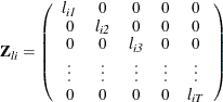 \[  \mb{Z} _\mi {li} = \left( \begin{array}{*{5}{c}} \mi{l} _\mi {i1}&  0 & 0 &  0 &  0 \\ 0 &  \mi{l} _\mi {i2} & 0 &  0 &  0 \\ 0 &  0 &  \mi{l} _\mi {i3} &  0 &  0 \\ \vdots &  \vdots &  \vdots &  \vdots &  \vdots \\ 0 &  0 &  0 &  0 &  \mi{l} _\mi {iT} \\ \end{array} \right)  \]