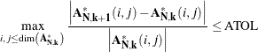 \[  \max _{i,j\leq \mr{dim}\left( \mb{A}^{*}_\mb {N, k} \right) } \frac{\left| \mb{A} _\mb {N, k+1} ^{*}(i,j)- \mb{A} _\mb {N, k} ^{*}(i,j) \right|}{ \left| \mb{A} _\mb {N, k} ^{*}(i,j) \right| } \leq \mr{ATOL}  \]