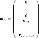 \[  {\bomega }_\mi {l,i} = \left( \begin{array}{*{1}{c}} 0 \\ \vdots \\ 0 \\ \bnu _{i,2} \\ \vdots \\ \bnu _{i,T - 1 - \mi{l}} \end{array} \right)  \]