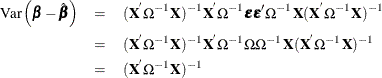 \begin{eqnarray*}  \mr{Var}\left({\bbeta }- \hat{\bbeta } \right) & =&  (\Strong{X} ^{'}{\Omega }^{-1}\Strong{X} )^{-1}\Strong{X} ^{'}{\Omega }^{-1}{\bepsilon }{\bepsilon }{’}{\Omega }^{-1}\Strong{X} (\Strong{X} ^{'}{\Omega }^{-1}\Strong{X} )^{-1} \nonumber \\ & =&  (\Strong{X} ^{'}{\Omega }^{-1}\Strong{X} )^{-1}\Strong{X} ^{'}{\Omega }^{-1}{\Omega }{\Omega }^{-1}\Strong{X} (\Strong{X} ^{'}{\Omega }^{-1}\Strong{X} )^{-1} \nonumber \\ & =&  (\Strong{X} ^{'}{\Omega }^{-1}\Strong{X} )^{-1} \nonumber \end{eqnarray*}