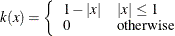 $k(x)=\left\{  \begin{array}{ll} 1-|x| &  |x|\leq 1 \\ 0 &  \text {otherwise} \end{array} \right.$