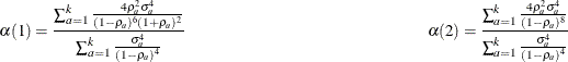 \[  \alpha (1) = \frac{\sum _{a=1}^ k{\frac{4\rho _ a^{2}\sigma _ a^4}{(1-\rho _ a)^6(1+\rho _ a)^2}}}{\sum _{a=1}^ k{\frac{\sigma _ a^4}{(1-\rho _ a)^4}}} \\ \alpha (2) = \frac{\sum _{a=1}^ k{\frac{4\rho _ a^{2}\sigma _ a^4}{(1-\rho _ a)^8}}}{\sum _{a=1}^ k{\frac{\sigma _ a^4}{(1-\rho _ a)^4}}}  \]