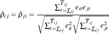 \begin{equation*}  \hat{\rho }_{ij}=\hat{\rho }_{ji}=\frac{\sum _{t=\underline{T}_{ij}}^{\overline{T}_{ij}}e_{it}e_{jt}}{\sqrt {\sum _{t=\underline{T}_{ij}}^{\overline{T}_{ij}}e_{it}^{2}}\sqrt {\sum _{t=\underline{T}_{ij}}^{\overline{T}_{ij}}e_{jt}^{2}}} \end{equation*}