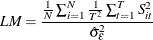 \begin{equation*}  LM=\frac{\frac{1}{N}\sum _{i=1}^{N}\frac{1}{T^{2}}\sum _{t=1}^{T}S_{it}^{2}}{\hat{\sigma }_{\epsilon }^{2}} \end{equation*}