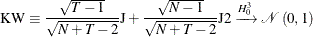 \begin{equation*}  \mr{KW}\equiv \frac{\sqrt {T-1}}{\sqrt {N+T-2}}\mr{J}+\frac{\sqrt {N-1}}{\sqrt {N+T-2}}\mr{J2}\xrightarrow {H_{0}^{3}}\mathcal{N}\left(0,1\right) \end{equation*}