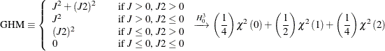 \begin{equation*}  \mr{GHM} \equiv \left\{  \begin{array}{l l} J^{2}+(J2)^{2} &  \quad \text {if $J>0$, $J2>0$} \\ J^{2} &  \quad \text {if $J>0$, $J2\leq 0$} \\ (J2)^{2} &  \quad \text {if $J\leq 0$, $J2>0$} \\ 0 &  \quad \text {if $J\leq 0$, $J2\leq 0$} \end{array} \right. \xrightarrow {H_{0}^{3}} \left(\frac{1}{4}\right)\chi ^{2}\left(0\right) + \left(\frac{1}{2}\right)\chi ^{2}\left(1\right) + \left(\frac{1}{4}\right)\chi ^{2}\left(2\right) \end{equation*}