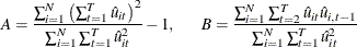 \begin{equation*}  A=\frac{\sum _{i = 1}^{N}\left(\sum _{t=1}^{T}\hat{u}_{it}\right)^{2}}{\sum _{i = 1}^{N}\sum _{t=1}^{T}\hat{u}_{it}^{2}}-1,\hspace{0.2 in}B=\frac{\sum _{i = 1}^{N}\sum _{t=2}^{T}\hat{u}_{it}\hat{u}_{i,t-1}}{\sum _{i = 1}^{N}\sum _{t=1}^{T}\hat{u}_{it}^{2}} \end{equation*}