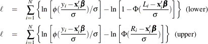 \begin{eqnarray*}  \ell &  = &  \sum _{i=1}^{N}\left\{  \ln \left[\phi (\frac{y_{i}-\mb{x}_{i}'\bbeta }{\sigma }) / \sigma \right] - \ln \left[1 - \Phi (\frac{L_{i}-\mb{x}_{i}'\bbeta }{\sigma })\right] \right\}  \; \; \textrm{(lower)} \\ \ell &  = &  \sum _{i=1}^{N}\left\{  \ln \left[\phi (\frac{y_{i}-\mb{x}_{i}'\bbeta }{\sigma }) / \sigma \right] - \ln \left[\Phi (\frac{R_{i}-\mb{x}_{i}'\bbeta }{\sigma })\right] \right\}  \; \; \textrm{(upper)} \end{eqnarray*}