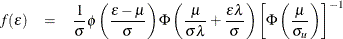 \begin{eqnarray*}  f(\epsilon ) &  = & \frac{1}{\sigma }\phi \left( \frac{\epsilon -\mu }{\sigma } \right) \Phi \left( \frac{\mu }{\sigma \lambda }+\frac{\epsilon \lambda }{\sigma } \right) \left[ \Phi \left( \frac{\mu }{\sigma _ u} \right) \right]^{-1} \end{eqnarray*}