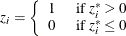 \[  z_{i} = \left\{  \begin{array}{ll} 1 &  \hbox{ if } z^{*}_{i}>0 \\ 0 &  \hbox{ if } z^{*}_{i}\leq 0 \end{array} \right.  \]