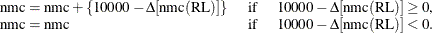 \begin{equation*} \begin{tabular}{lll} $\text {nmc}=\text {nmc}+\{ 10000-\Delta [\text {nmc}(\text {RL})]\} $  & if  & $10000-\Delta [\text {nmc}(\text {RL})]\geq 0$,  \\ $\text {nmc}=\text {nmc}$  & if  & $10000-\Delta [\text {nmc}(\text {RL})]<0$.   \end{tabular}\end{equation*}