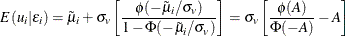 \[  E(u_ i|\epsilon _ i)=\tilde{\mu }_ i+\sigma _ v\left[\frac{\phi (-\tilde{\mu }_ i/\sigma _ v)}{1-\Phi (-\tilde{\mu }_ i/\sigma _ v)}\right]=\sigma _ v\left[\frac{\phi (A)}{\Phi (-A)}-A\right]  \]