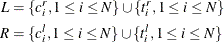 \begin{align*}  L & = \lbrace c^ r_ i, 1 \leq i \leq N \rbrace \cup \lbrace t^ r_ i, 1 \leq i \leq N \rbrace \\ R & = \lbrace c^ l_ i, 1 \leq i \leq N \rbrace \cup \lbrace t^ l_ i, 1 \leq i \leq N \rbrace \end{align*}