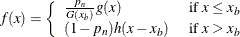 \[  f(x) = \left\{  \begin{array}{ll} \frac{p_ n}{G(x_ b)} g(x) &  \text { if } x \leq x_ b \\ (1-p_ n) h(x-x_ b) &  \text { if } x > x_ b \end{array} \right.  \]