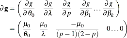 \begin{align*}  \partial \mathbf{g} & = \left( \frac{\partial g}{\partial \theta _0} \quad \frac{\partial g}{\partial \lambda } \quad \frac{\partial g}{\partial p} \quad \frac{\partial g}{\partial \beta _1} \dotsc \frac{\partial g}{\partial \beta _ k} \right) \\ & = \left( \frac{\mu _0}{\theta _0} \quad \frac{\mu _0}{\lambda } \quad \frac{-\mu _0}{(p-1)(2-p)} \quad 0 \dotsc 0 \right) \end{align*}