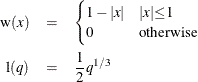 \begin{eqnarray*}  \textrm{w}(x) & =& \begin{cases}  1-{|x|} &  {|x|}{\le }1 \\ 0 &  \mr{otherwise} \end{cases}\\ \mr{l}(q) & =&  \frac{1}{2} q^{1 / 3} \nonumber \end{eqnarray*}