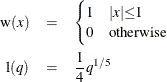 \begin{eqnarray*}  \textrm{w}(x) & =& \begin{cases}  1 &  {|x|}{\le }1 \\ 0 &  \mr{otherwise} \end{cases}\\ \mr{l}(q) & =&  \frac{1}{4} q^{1 / 5} \nonumber \end{eqnarray*}