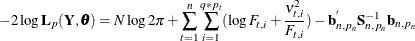 \[  -2 \log \mb{L}_{p}( \mb{Y}, \pmb {\theta } ) = N \log 2 \pi + \sum _{t=1}^{n} \sum _{i=1}^{q*p_{t}} ( \log F_{t, i} + \frac{\nu _{t,i}^{2} }{ F_{t, i} } ) - \mb{b}_{n, p_{n}}^{'} \mb{S}_{n, p_{n}}^{-1} \mb{b}_{n, p_{n}}  \]