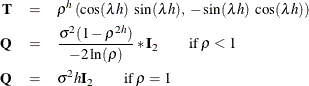 \begin{eqnarray*}  \mb{T} &  = &  \rho ^{h} \left( \cos (\lambda h) \; \sin (\lambda h), \;  -\sin (\lambda h) \; \cos (\lambda h) \right) \nonumber \\ \mb{Q} &  = &  \frac{\sigma ^{2}(1 - \rho ^{2h})}{-2\ln (\rho )}*\mb{I}_{2} \qquad \text {if}\;  \rho < 1 \nonumber \\ \mb{Q} &  = &  \sigma ^{2}h\mb{I}_{2} \qquad \text {if}\;  \rho = 1 \nonumber \end{eqnarray*}