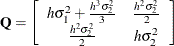 \[  \mb{Q} = \left[ \begin{array}{cc} h \sigma ^{2}_{1} + \frac{h^{3} \sigma ^{2}_{2}}{3} &  \frac{h^{2} \sigma ^{2}_{2}}{2} \\ \frac{h^{2} \sigma ^{2}_{2}}{2} &  h \sigma ^{2}_{2} \end{array} \right]  \]