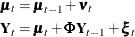 \begin{equation*} \begin{aligned}  \pmb {\mu }_{t} &  = \pmb {\mu }_{t-1} + \pmb {\nu }_{t} \\ \mb{Y}_{t} &  = \pmb {\mu }_{t} + \pmb {\Phi } \mb{Y}_{t-1} + \pmb {\xi }_{t} \end{aligned}\end{equation*}