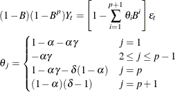 \begin{gather*}  (1-{B})(1-{B}^{p})Y_{t} = \left[{1 - { \sum _{i=1}^{p+1}{{\theta }_{i}{B}^{i}}}}\right] {\epsilon }_{t} \\ {\theta }_{j} = \begin{cases}  1 - \alpha - {\alpha }{\gamma } &  j = 1 \\ -{\alpha }{\gamma } &  2 \le j \le p-1 \\ 1 - {\alpha }{\gamma } - {\delta }(1-{\alpha }) &  j = p \\ (1 - {\alpha })({\delta } - 1) &  j = p + 1 \end{cases}\end{gather*}