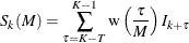 \begin{eqnarray*}  S_{k}(M) = \sum _{\tau = K-T}^{K-1} {\text {w}\left( \frac{{\tau }}{M} \right) I_{k+\tau }} \end{eqnarray*}