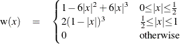 \begin{eqnarray*}  \text {w}(x) & =& \begin{cases}  1-6{|x|}^{2} + 6{|x|}^{3} &  {0{\le }{|x|}{\le }\frac{1}{2}} \\ 2(1-{|x|})^{3} &  {\frac{1}{2}{\le }{|x|}{\le }1} \\ 0 &  \mr{otherwise} \end{cases}\end{eqnarray*}