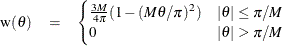 \begin{eqnarray*}  \text {w}(\theta ) & =& \begin{cases}  \frac{3M}{4\pi }(1-(M\theta /\pi )^2) &  {|\theta |}\le \pi /M \\ 0 &  {|\theta |}>\pi /M \end{cases}\end{eqnarray*}