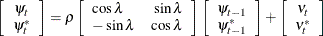 \[  \left[ \begin{array}{c} \psi _{t} \\ \psi ^{*}_{t} \end{array} \right] = \rho \left[ \begin{array}{lr} \cos \lambda &  \sin \lambda \\ - \sin \lambda &  \cos \lambda \end{array} \right] \left[ \begin{array}{c} \psi _{t-1} \\ \psi ^{*}_{t-1} \end{array} \right] + \left[ \begin{array}{c} \nu _{t} \\ \nu ^{*}_{t} \end{array} \right]  \]