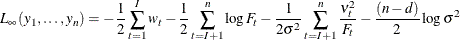 \[  L_{\infty } ( y_1 , \ldots , y_ n ) = - \frac{1}{2} \sum _{t=1}^{I} w_ t - \frac{1}{2} \sum _{t=I+1}^{n} \log F_ t - \frac{1}{2 \sigma ^{2}} \sum _{t=I+1}^{n} \frac{ \nu _{t}^{2} }{F_ t} - \frac{(n - d)}{2} \log \sigma ^{2}  \]