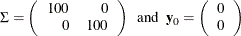 \begin{eqnarray*}  \Sigma = \left( \begin{array}{rr} 100 &  0 \\ 0 &  100 \\ \end{array} \right) ~ ~ \mr{and} ~ ~  \mb{y} _0 = \left( \begin{array}{r} 0 \\ 0 \\ \end{array} \right) \end{eqnarray*}