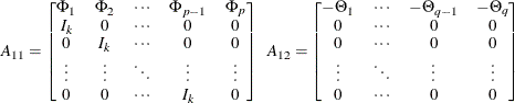 \begin{eqnarray*}  A_{11} = \left[ \begin{matrix}  \Phi _1   &  \Phi _2   &  \cdots   &  \Phi _{p-1}   &  \Phi _{p}   \\ I_ k   &  0   &  \cdots   &  0   &  0   \\ 0   &  I_ k   &  \cdots   &  0   &  0   \\ \vdots   &  \vdots   &  \ddots   &  \vdots   &  \vdots   \\ 0   &  0   &  \cdots   &  I_ k   &  0   \\ \end{matrix} \right] ~ ~  A_{12} = \left[ \begin{matrix}  -\Theta _1   &  \cdots   &  -\Theta _{q-1}   &  -\Theta _{q}   \\ 0   &  \cdots   &  0   &  0   \\ 0   &  \cdots   &  0   &  0   \\ \vdots   &  \ddots   &  \vdots   &  \vdots   \\ 0   &  \cdots   &  0   &  0   \\ \end{matrix} \right] \end{eqnarray*}