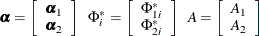 \begin{eqnarray*}  \balpha = \left[ \begin{array}{c} \balpha _1 \\ \balpha _2 \end{array} \right] ~ ~  \Phi ^*_ i = \left[ \begin{array}{c} \Phi ^*_{1i} \\ \Phi ^*_{2i} \end{array} \right] ~ ~  A = \left[ \begin{array}{c} A_{1} \\ A_{2} \end{array} \right] \end{eqnarray*}